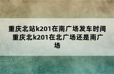 重庆北站k201在南广场发车时间 重庆北k201在北广场还是南广场